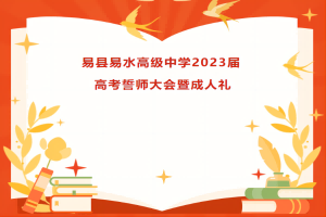 十八而至 ，扬帆起航 ，高考誓师 ，金榜题名——易县易水高级中学2023届高考誓师大会暨成人礼活动